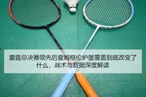 雷霆总决赛领先后霍姆格伦护筐覆盖到底改变了什么，战术与数据深度解读